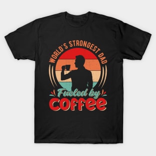 World's Strongest Dad Fueled By Coffee T-Shirt